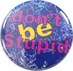Dont be stupid Button